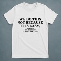 We Do This Not Because It Is Easy, But Because We Thought It Would Be Easy T-Shirt