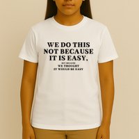 We Do This Not Because It Is Easy, But Because We Thought It Would Be Easy T-Shirt
