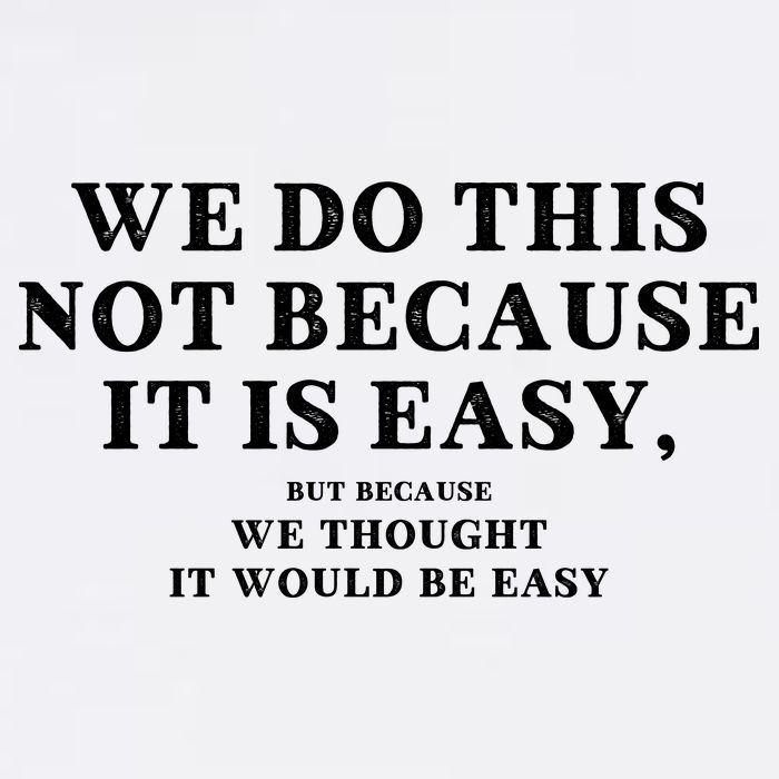 We Do This Not Because It Is Easy, But Because We Thought It Would Be Easy T-Shirt