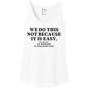 We Do This Not Because It Is Easy, But Because We Thought It Would Be Easy Ladies Essential Tank