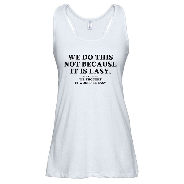 We Do This Not Because It Is Easy, But Because We Thought It Would Be Easy Ladies Essential Flowy Tank