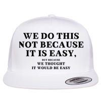 We Do This Not Because It Is Easy, But Because We Thought It Would Be Easy Flat Bill Trucker Hat