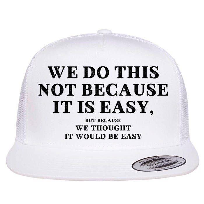 We Do This Not Because It Is Easy, But Because We Thought It Would Be Easy Flat Bill Trucker Hat