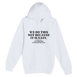 We Do This Not Because It Is Easy, But Because We Thought It Would Be Easy Premium Pullover Hoodie