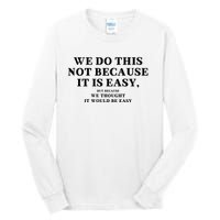 We Do This Not Because It Is Easy, But Because We Thought It Would Be Easy Tall Long Sleeve T-Shirt