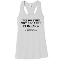 We Do This Not Because It Is Easy, But Because We Thought It Would Be Easy Women's Racerback Tank