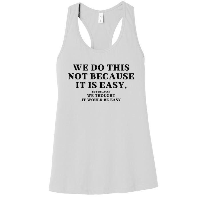 We Do This Not Because It Is Easy, But Because We Thought It Would Be Easy Women's Racerback Tank