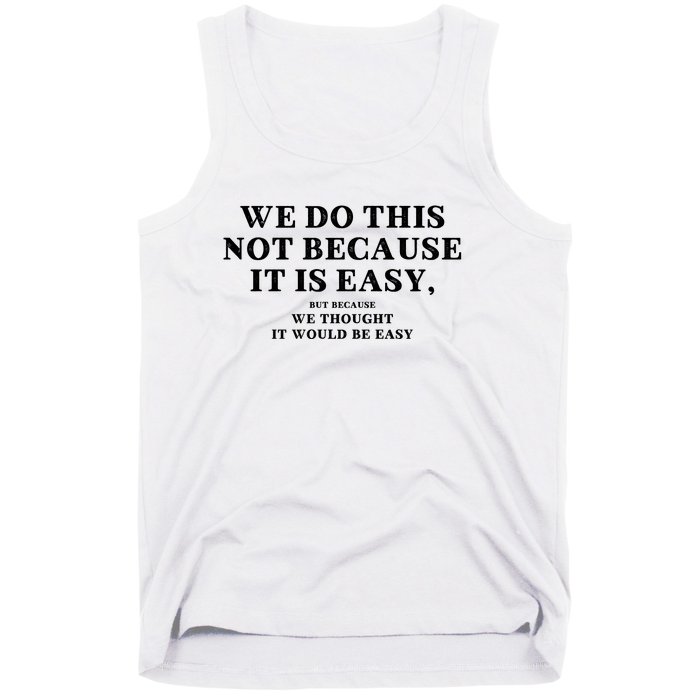 We Do This Not Because It Is Easy, But Because We Thought It Would Be Easy Tank Top