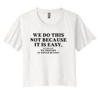 We Do This Not Because It Is Easy, But Because We Thought It Would Be Easy Women's Crop Top Tee