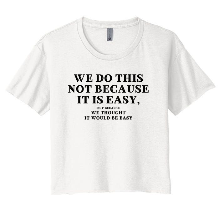 We Do This Not Because It Is Easy, But Because We Thought It Would Be Easy Women's Crop Top Tee