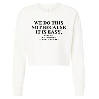 We Do This Not Because It Is Easy, But Because We Thought It Would Be Easy Cropped Pullover Crew