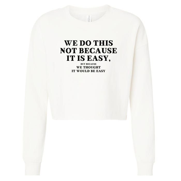 We Do This Not Because It Is Easy, But Because We Thought It Would Be Easy Cropped Pullover Crew