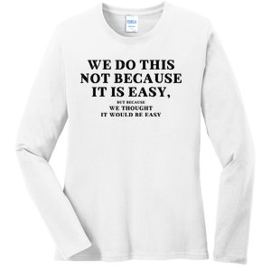 We Do This Not Because It Is Easy, But Because We Thought It Would Be Easy Ladies Long Sleeve Shirt