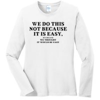 We Do This Not Because It Is Easy, But Because We Thought It Would Be Easy Ladies Long Sleeve Shirt