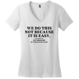 We Do This Not Because It Is Easy, But Because We Thought It Would Be Easy Women's V-Neck T-Shirt