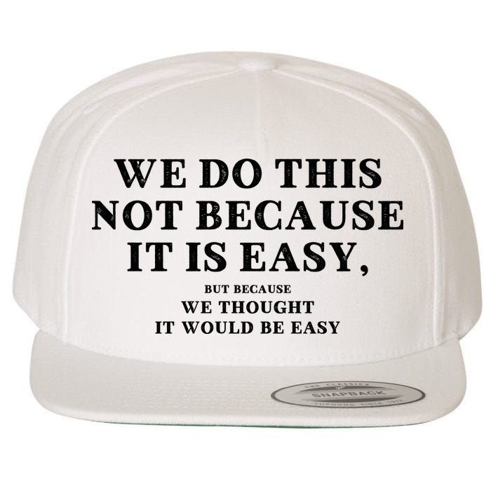 We Do This Not Because It Is Easy, But Because We Thought It Would Be Easy Wool Snapback Cap