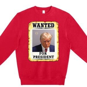 Wanted Donald Trump For President 2024 Premium Crewneck Sweatshirt