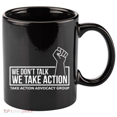 We Don’T Talk We Take Action 11oz C Handle Ceramic Mug