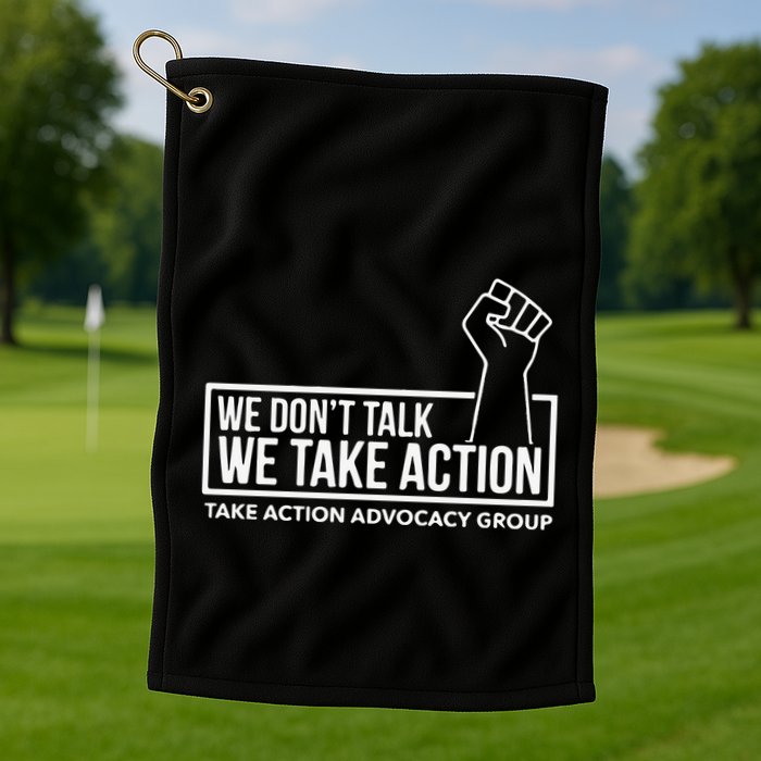 We Don’T Talk We Take Action Golf Towel