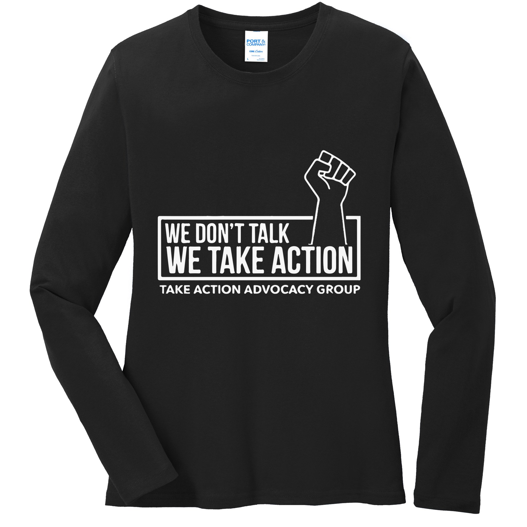 We Don’T Talk We Take Action Ladies Long Sleeve Shirt