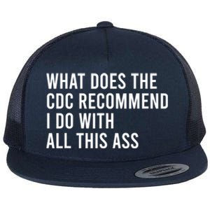 What Does The CDC Recommend I Do With All This Ass Flat Bill Trucker Hat