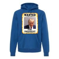 Wanted Donald Trump For President 2024 Premium Hoodie