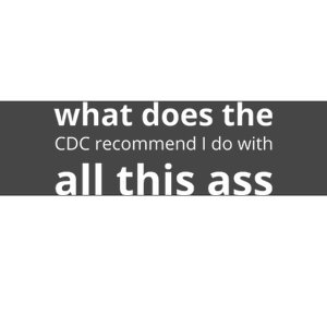 What Does The Cdc Recommend I Do With All This Ass Bumper Sticker