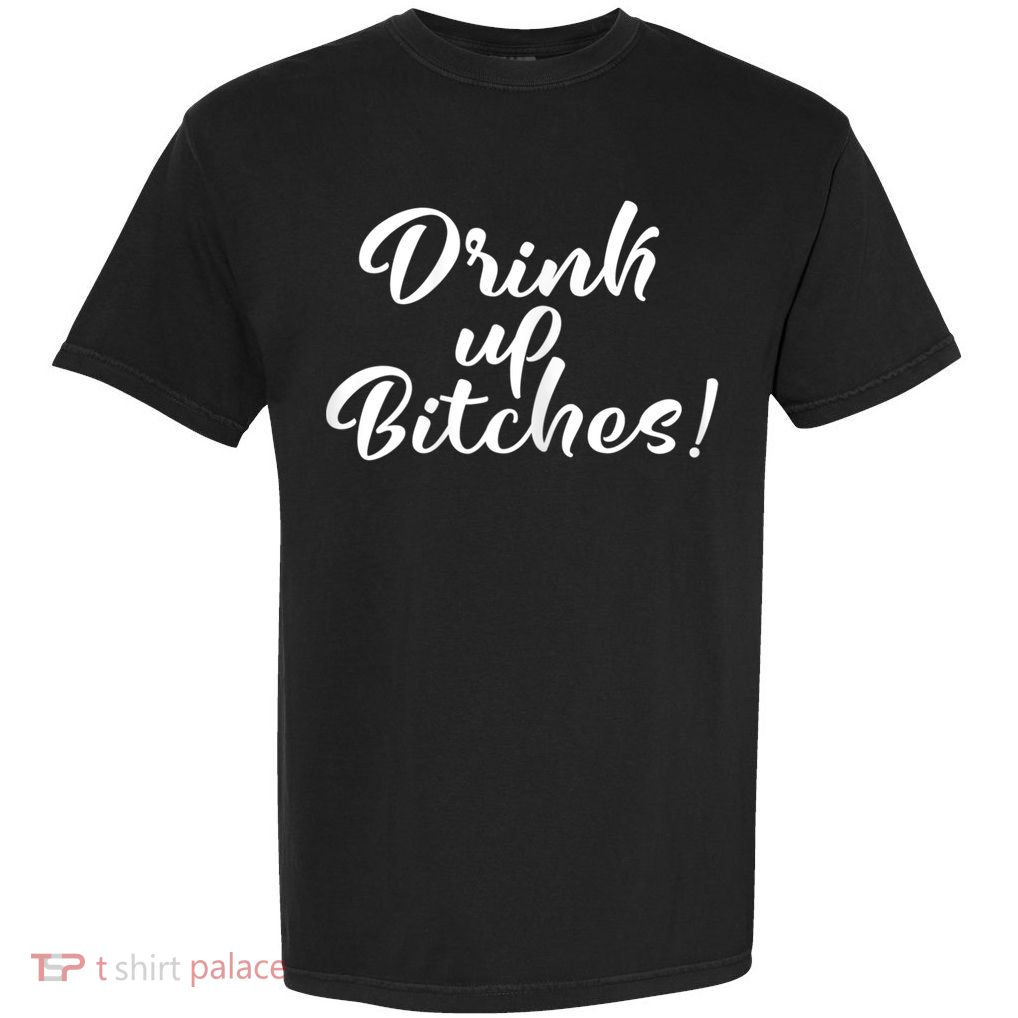 Womens Drink Up Bitches Girls Trip Garment-Dyed Heavyweight T-Shirt