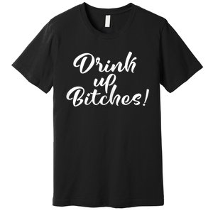 Womens Drink Up Bitches Girls Trip Premium T-Shirt