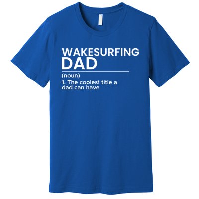 Wakesurfing Dad Wakeboard Wakeboarding Wakesurf Surf Board Great Gift Premium T-Shirt