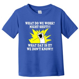 What Do We Work Night Shift Gift 3rd Shift Gift Funny Toddler T-Shirt