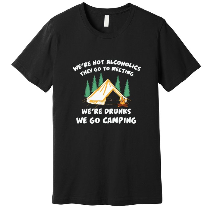 We’re Drunks We Go Camping Funny Camper Gift Premium T-Shirt