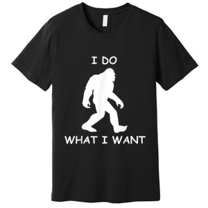 Will Do What I Want Bigfoot Funny Bigfoot Sasquatch Lover Premium T-Shirt