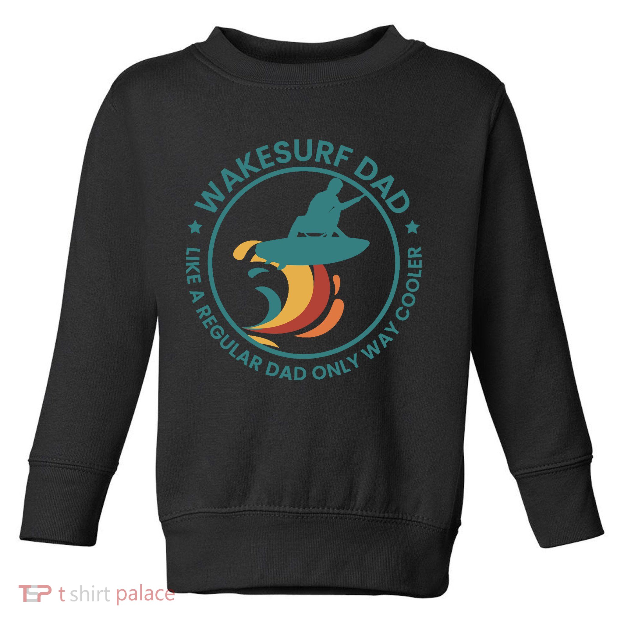 Wakesurf Dad Wakeboard Wakeboarding Wakeboarder Surfing Toddler Sweatshirt