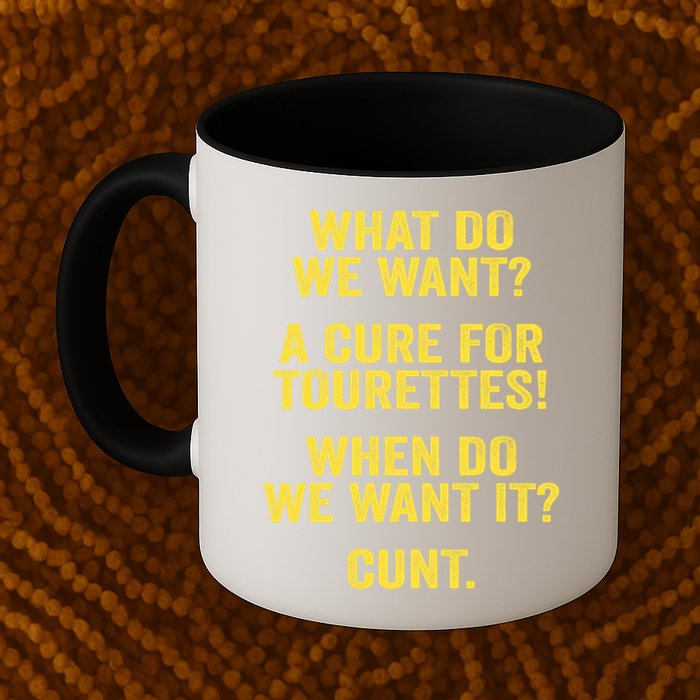 What Do We Want A Cure For Tourettes When Cunt Mug