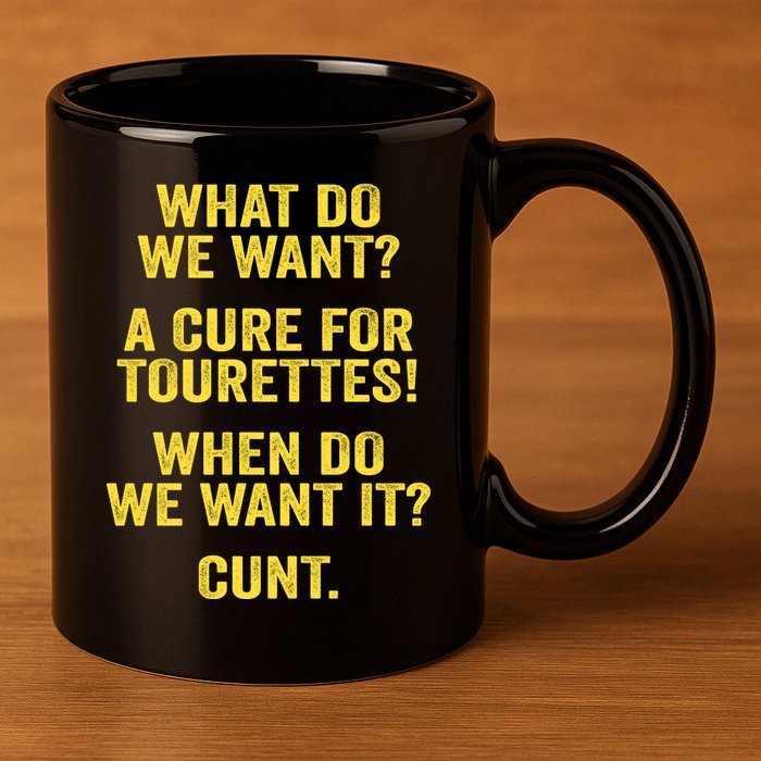 What Do We Want A Cure For Tourettes When Cunt 11oz C Handle Ceramic Mug