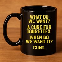 What Do We Want A Cure For Tourettes When Cunt 11oz C Handle Ceramic Mug