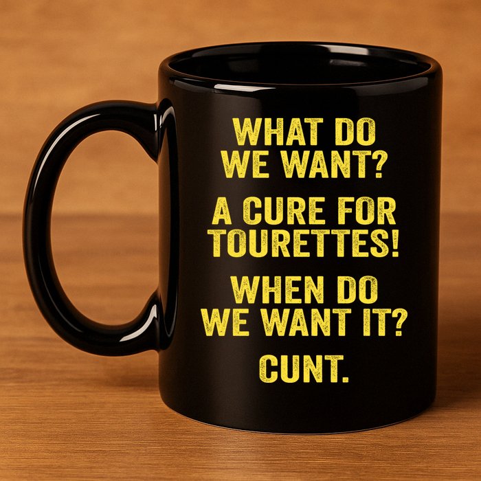 What Do We Want A Cure For Tourettes When Cunt 11oz C Handle Ceramic Mug