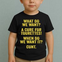 What Do We Want A Cure For Tourettes When Cunt Toddler T-Shirt