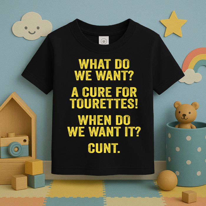 What Do We Want A Cure For Tourettes When Cunt Toddler T-Shirt