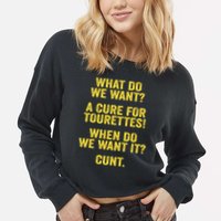 What Do We Want A Cure For Tourettes When Cunt Cropped Pullover Crew
