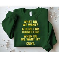 What Do We Want A Cure For Tourettes When Cunt Sweatshirt