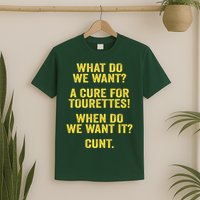 What Do We Want A Cure For Tourettes When Cunt T-Shirt