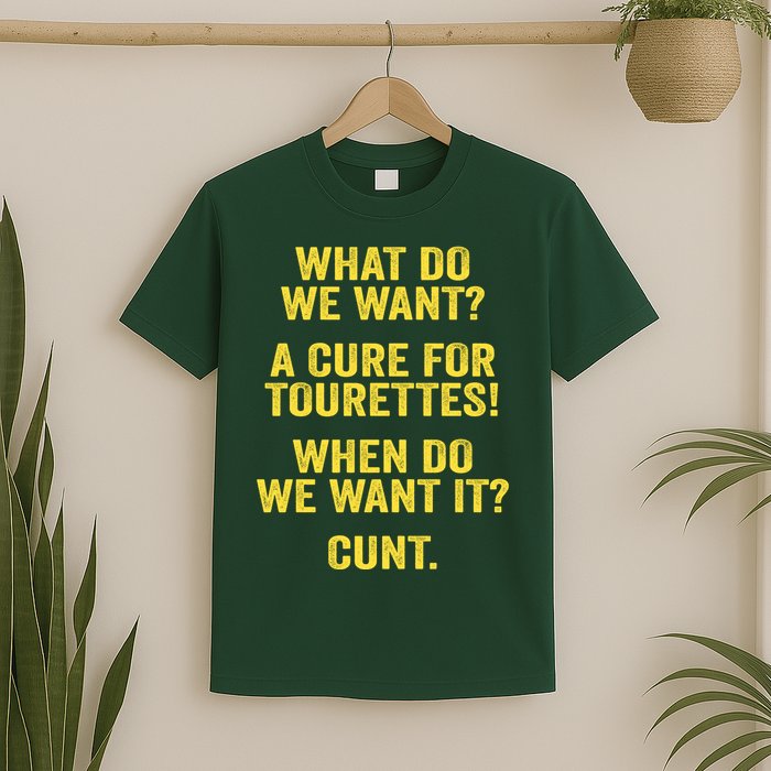 What Do We Want A Cure For Tourettes When Cunt T-Shirt