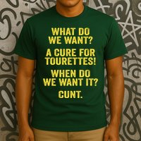 What Do We Want A Cure For Tourettes When Cunt T-Shirt