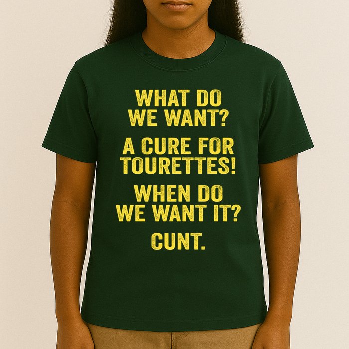 What Do We Want A Cure For Tourettes When Cunt T-Shirt
