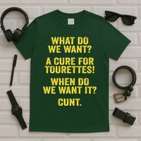 What Do We Want A Cure For Tourettes When Cunt T-Shirt