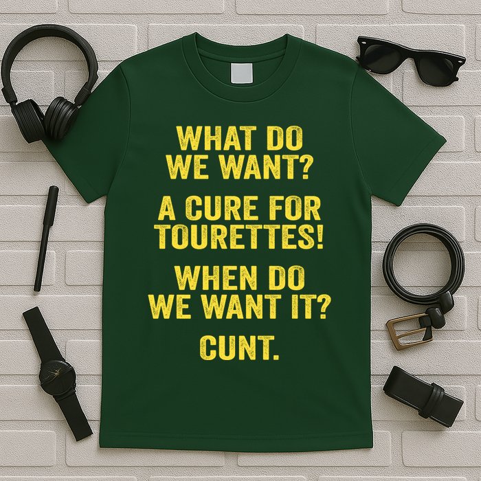 What Do We Want A Cure For Tourettes When Cunt T-Shirt