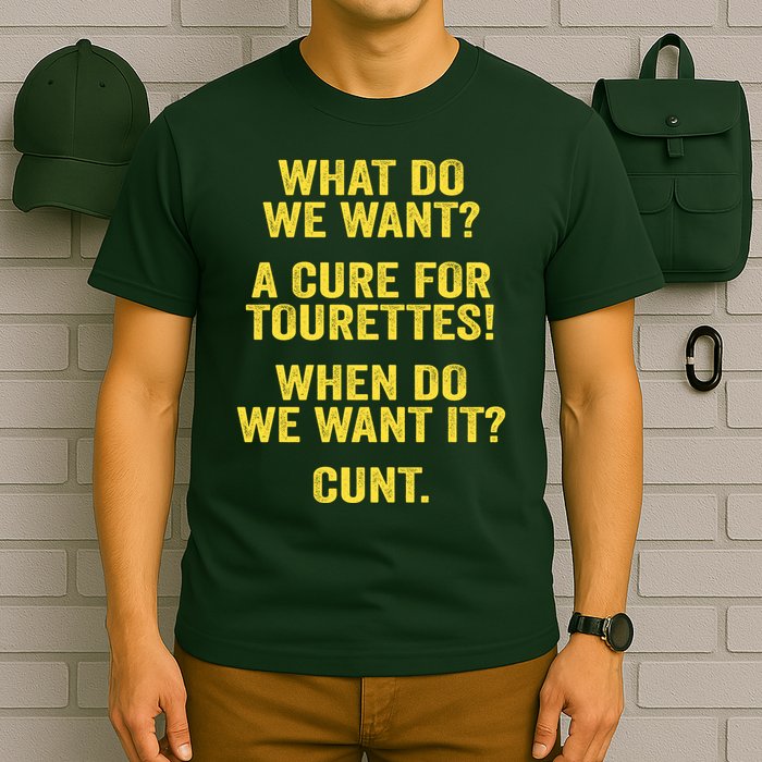 What Do We Want A Cure For Tourettes When Cunt T-Shirt