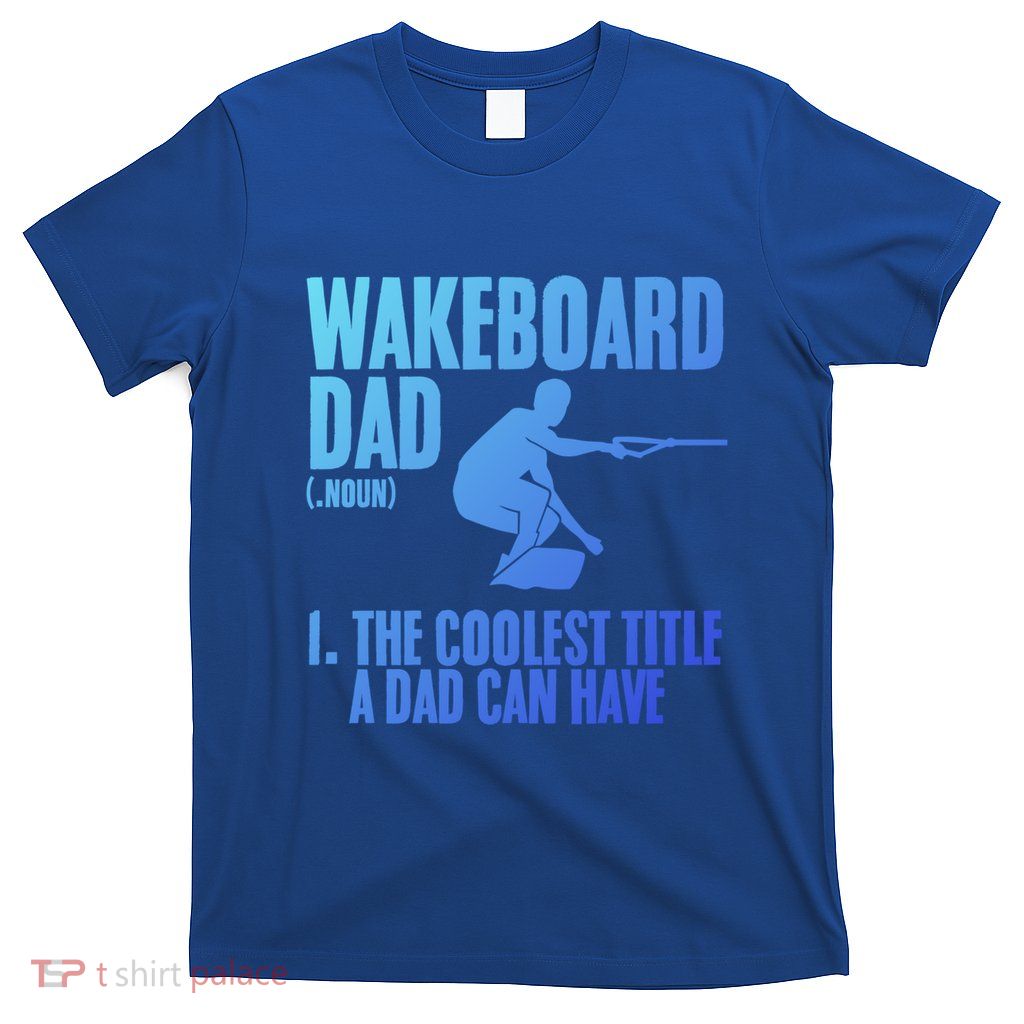 Wakeboard Dad Wakeboard Lake Wakeboarder Wakeboarding Gift T-Shirt
